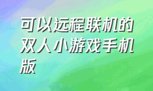 可以远程联机的双人小游戏手机版