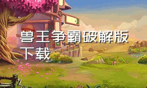 兽王争霸破解版下载