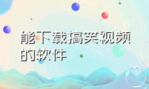 能下载搞笑视频的软件（能直接下载搞笑视频的app）