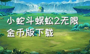 小蛇斗蜈蚣2无限金币版下载（小蛇斗蜈蚣无限金币教程）