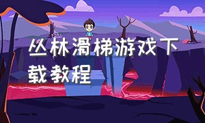 丛林滑梯游戏下载教程