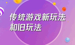 传统游戏新玩法和旧玩法