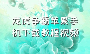 龙虎争霸苹果手机下载教程视频