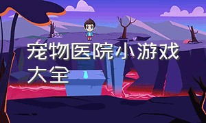 宠物医院小游戏大全