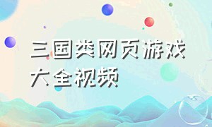 三国类网页游戏大全视频