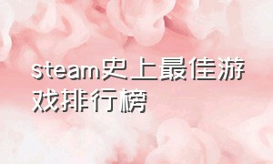 steam史上最佳游戏排行榜（steam游戏排名榜）