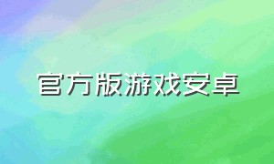 官方版游戏安卓（安卓官方游戏平台app）