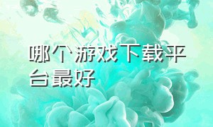 哪个游戏下载平台最好