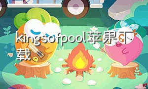 kingsofpool苹果下载（kings of pool咋下载）