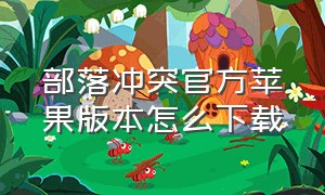 部落冲突官方苹果版本怎么下载