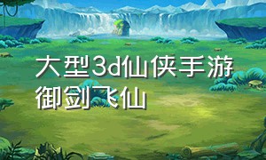 大型3d仙侠手游御剑飞仙