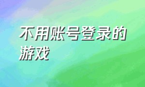 不用账号登录的游戏