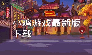 小鸡游戏最新版下载