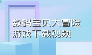 数码宝贝大冒险游戏下载视频