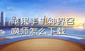 苹果手机神界召唤师怎么下载（鬼泣手游苹果手机怎么下载）