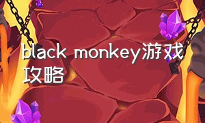 black monkey游戏攻略