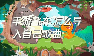 手游飞车怎么导入自己歌曲（手游飞车怎么导入自己歌曲里）