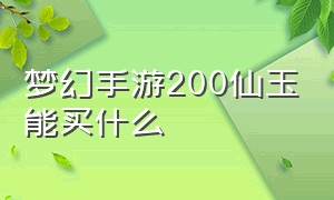 梦幻手游200仙玉能买什么