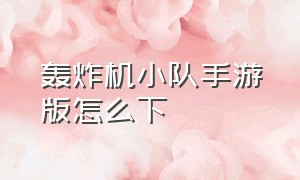 轰炸机小队手游版怎么下