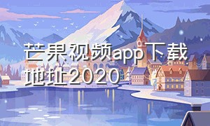 芒果视频app下载地址2020