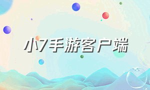 小7手游客户端（小7手游官方平台下载地址）