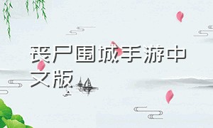 丧尸围城手游中文版（丧尸围城高清中文版手机游戏）