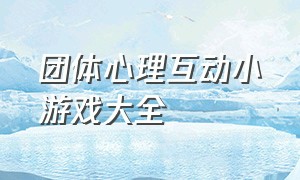 团体心理互动小游戏大全