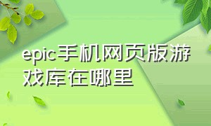 epic手机网页版游戏库在哪里