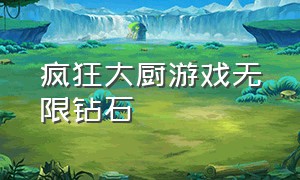 疯狂大厨游戏无限钻石（疯狂大厨无限金币）