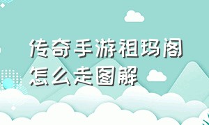 传奇手游祖玛阁怎么走图解