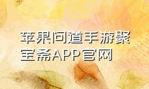 苹果问道手游聚宝斋app官网