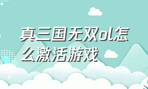 真三国无双ol怎么激活游戏