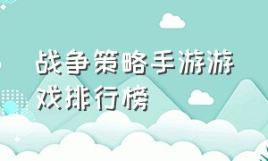 战争策略手游游戏排行榜（指挥部队打仗手机游戏）