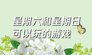 星期六和星期日可以玩的游戏