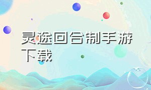 灵途回合制手游下载（灵谕回合制手游官网）