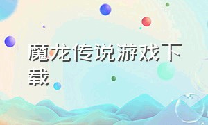 魔龙传说游戏下载