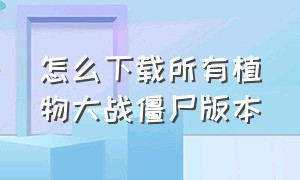 怎么下载所有植物大战僵尸版本