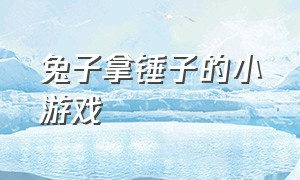 兔子拿锤子的小游戏