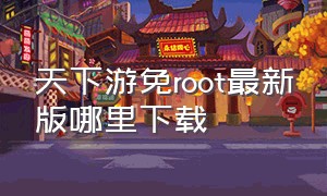 天下游免root最新版哪里下载