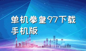 单机拳皇97下载手机版（拳皇97解锁永久大蛇）