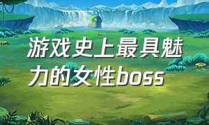 游戏史上最具魅力的女性boss