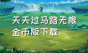 天天过马路无限金币版下载