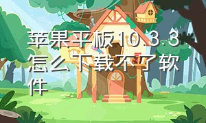 苹果平板10.3.3怎么下载不了软件