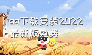 qq下载安装2022最新版免费（qq免费下载安装2024最新版）