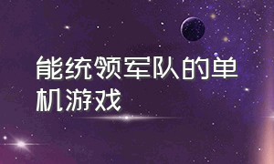 能统领军队的单机游戏