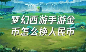 梦幻西游手游金币怎么换人民币（梦幻西游手游一百块换80w金币教程）