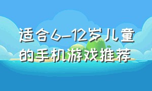 适合6-12岁儿童的手机游戏推荐