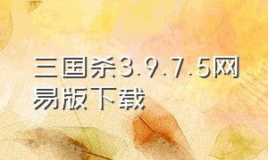 三国杀3.9.7.5网易版下载