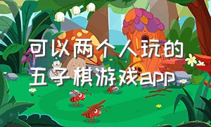 可以两个人玩的五子棋游戏app