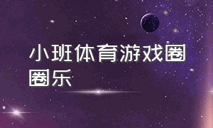 小班体育游戏圈圈乐